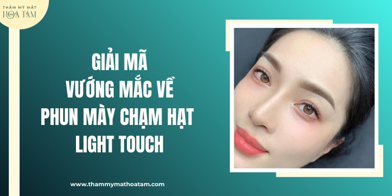 Giải mã vướng mắc về phun mày chạm hạt Light Touch