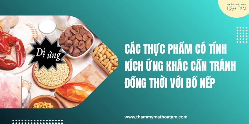 Các thực phẩm có tính kích ứng khác cần tránh đồng thời với đồ nếp