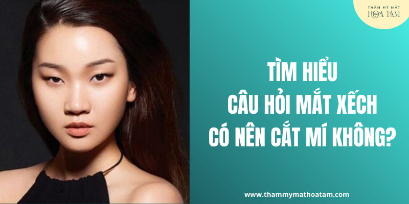 Giải đáp: Người mắt xếch có nên cắt mí không?