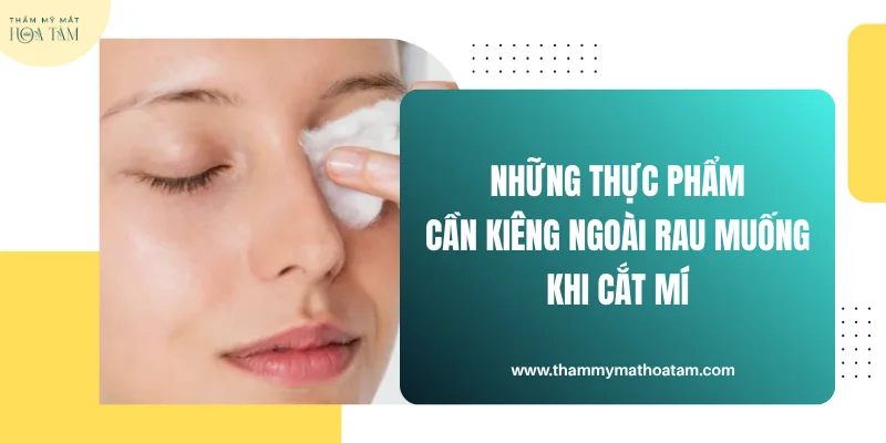 Những thực phẩm cần kiêng ngoài rau muống khi cắt mí