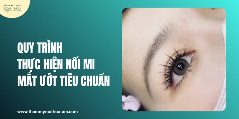 Quy trình thực hiện nối mi mắt ướt tiêu chuẩn