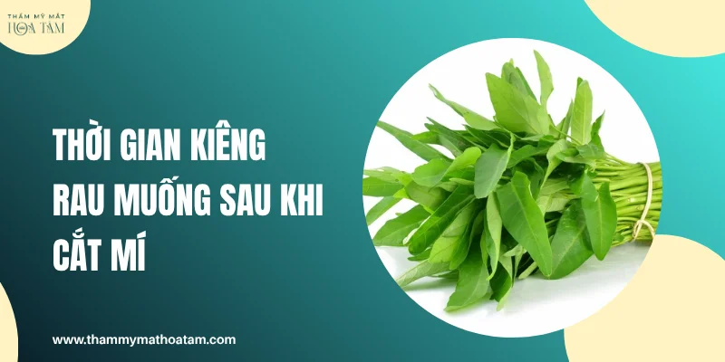 Thời gian kiêng rau muống sau khi cắt mí