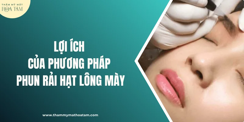 Những lợi ích vượt trội của phương pháp phun rải hạt lông mày Những lợi ích vượt trội của phương pháp phun rải hạt lông mày
