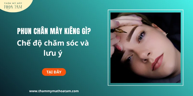 Phun chân mày kiêng gì? Chế độ chăm sóc và lưu ý