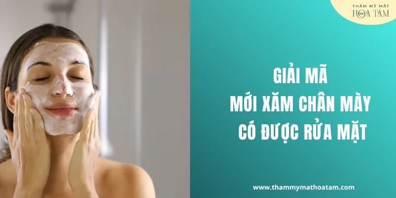 Giải mã mới xăm chân mày có được rửa mặt
