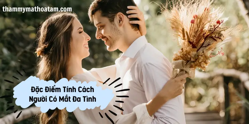 Người có mắt đa tình rất dễ rung động và yêu sự lãng mạn Người có mắt đa tình rất dễ rung động và yêu sự lãng mạn